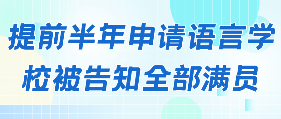 提前半年申请语言学校被告知全部满员